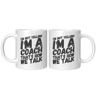 I'm Not Yelling I'm A Coach That's How We Talk Coffee Mug 11oz White