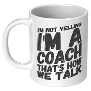 I'm Not Yelling I'm A Coach That's How We Talk Coffee Mug 11oz White - Panvola