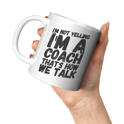 I'm Not Yelling I'm A Coach That's How We Talk Coffee Mug 11oz White
