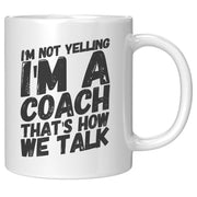 I'm Not Yelling I'm A Coach That's How We Talk Coffee Mug 11oz White - Panvola