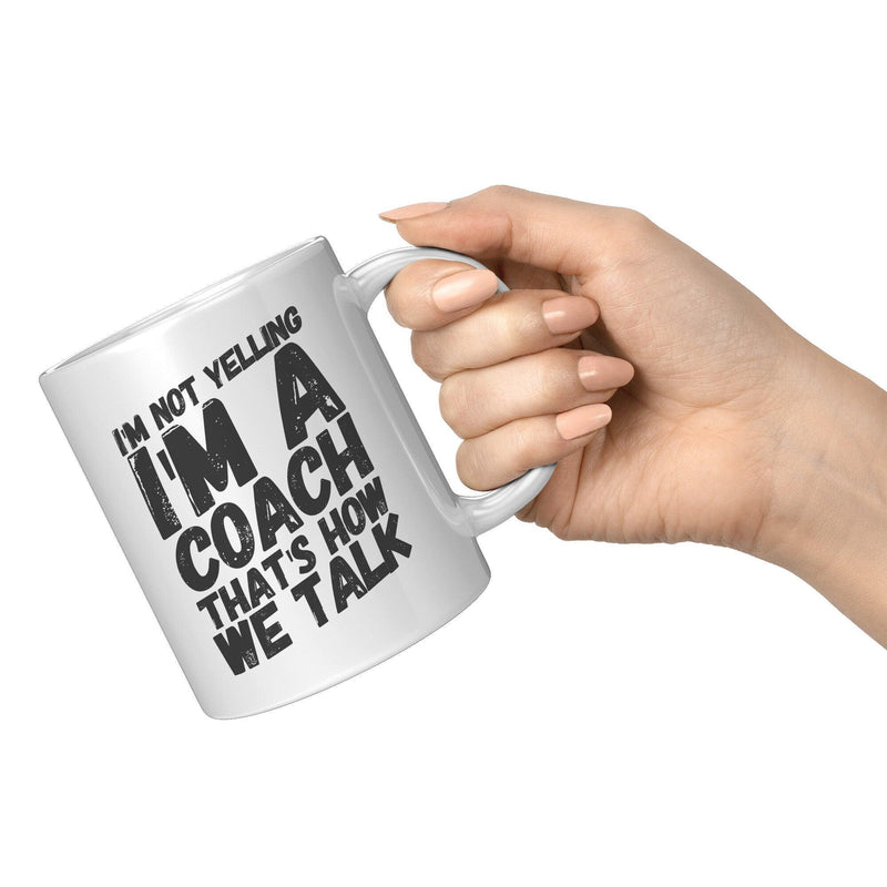 I'm Not Yelling I'm A Coach That's How We Talk Coffee Mug 11oz White - Panvola