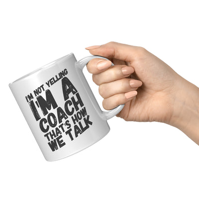 I'm Not Yelling I'm A Coach That's How We Talk Coffee Mug 11oz White