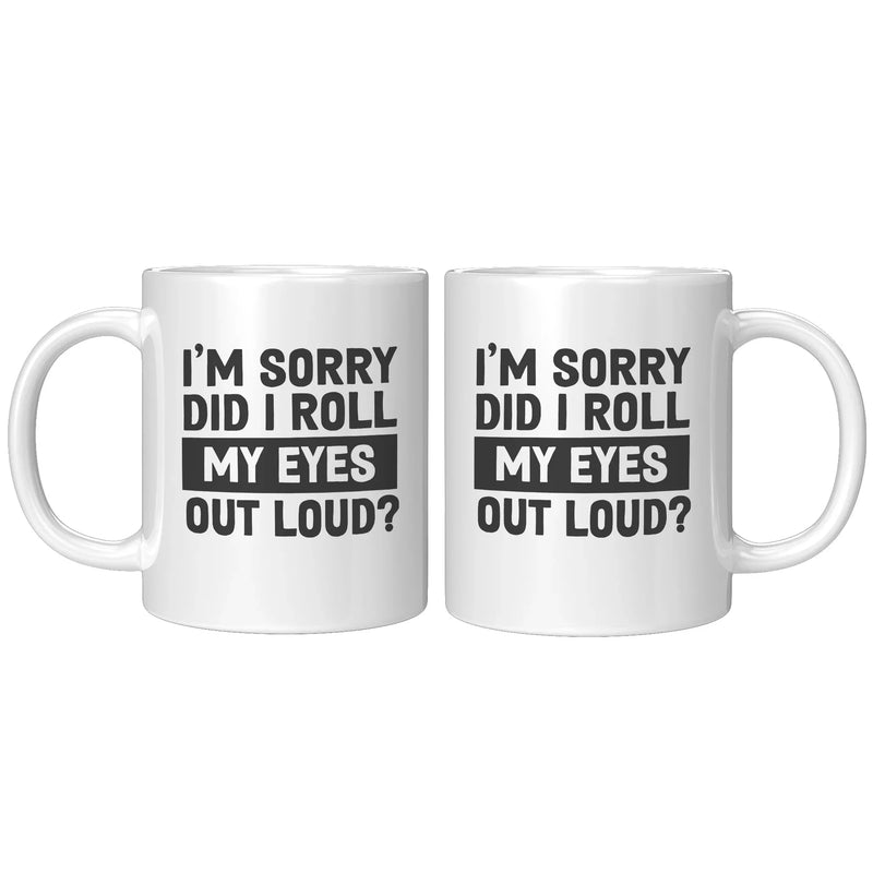 I'm Sorry Did I Roll My Eyes Out Loud Sarcastic Coffee Mug 11 oz White - Panvola