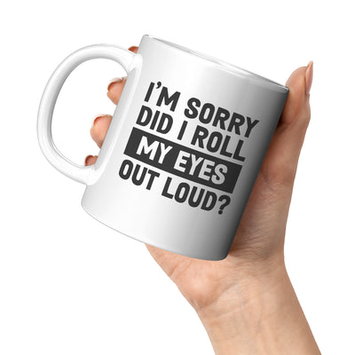 I'm Sorry Did I Roll My Eyes Out Loud Sarcastic Coffee Mug 11 oz White