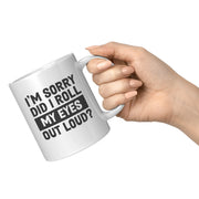 I'm Sorry Did I Roll My Eyes Out Loud Sarcastic Coffee Mug 11 oz White - Panvola