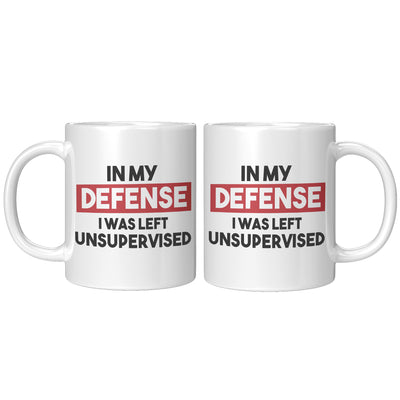 In My Defense I Was Left Unsupervised Sarcastic Coffee Mug 11 oz White