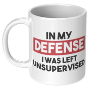In My Defense I Was Left Unsupervised Sarcastic Coffee Mug 11 oz White - Panvola