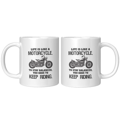 Life is Like a Motorcycle To Stay Balanced You have To Keep Riding Coffee Mug 11 oz