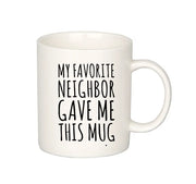 My Favorite Neighbor Gave Me This Mug Ceramic Coffee Cup 11oz - Panvola