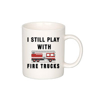 I Still Play With Fire Trucks Firefighter Coffee Mug 11oz.