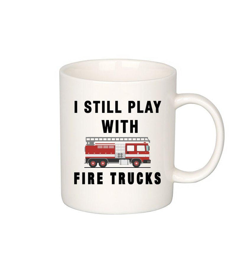 I Still Play With Fire Trucks Firefighter Coffee Mug 11oz.