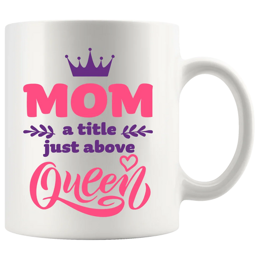 Mom A title Just Above Queen Mother's Day Gift Coffee Mug 11 oz White - Panvola