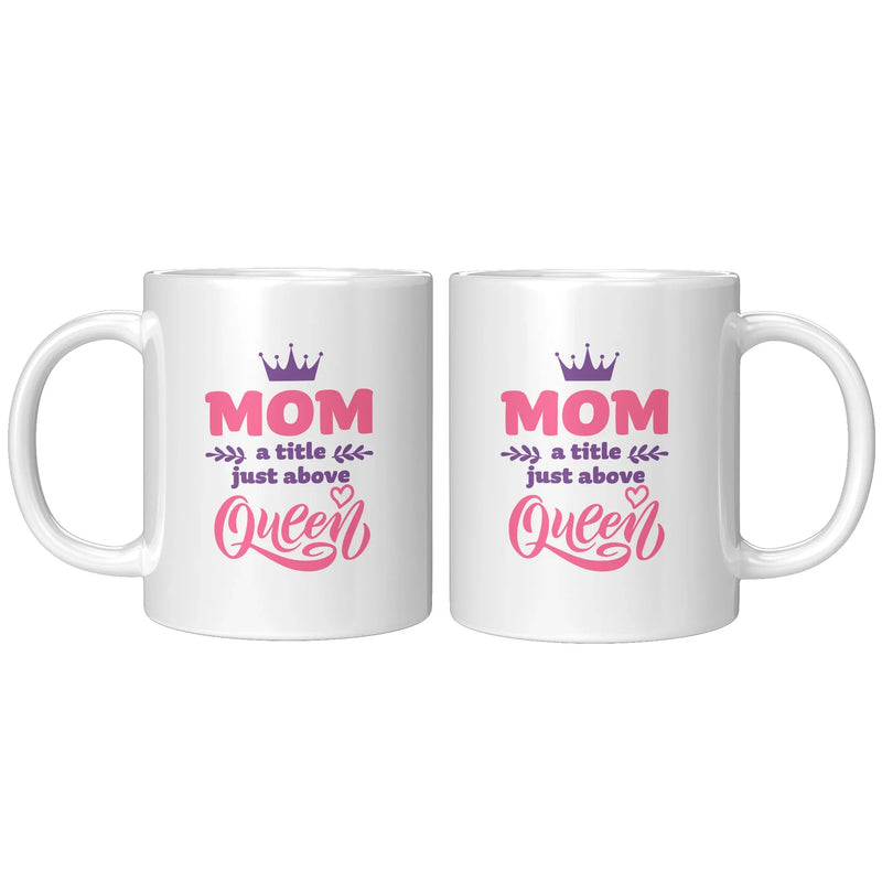 Mom A title Just Above Queen Mother's Day Gift Coffee Mug 11 oz White - Panvola