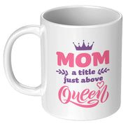 Mom A title Just Above Queen Mother's Day Gift Coffee Mug 11 oz White - Panvola