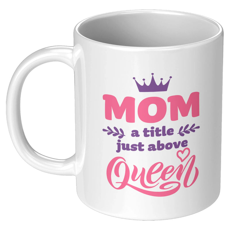Mom A title Just Above Queen Mother's Day Gift Coffee Mug 11 oz White - Panvola