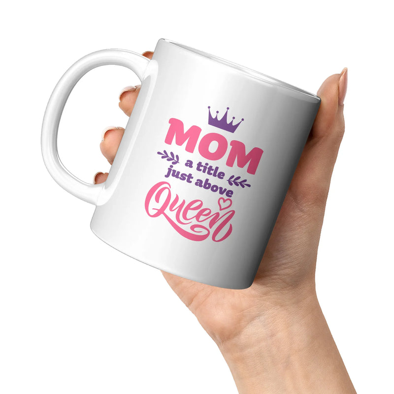 Mom A title Just Above Queen Mother's Day Gift Coffee Mug 11 oz White - Panvola