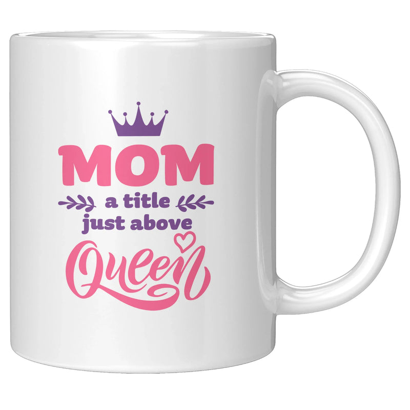 Mom A title Just Above Queen Mother's Day Gift Coffee Mug 11 oz White - Panvola