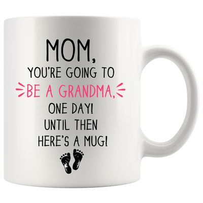 Mom, You're going To Be A Grandma, One Day Until Then Here's A Mug Mother's Day Gift Coffee Mug 11 oz White
