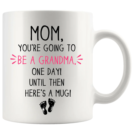 Mom, You're going To Be A Grandma, One Day Until Then Here's A Mug Mother's Day Gift Coffee Mug 11 oz White - Panvola