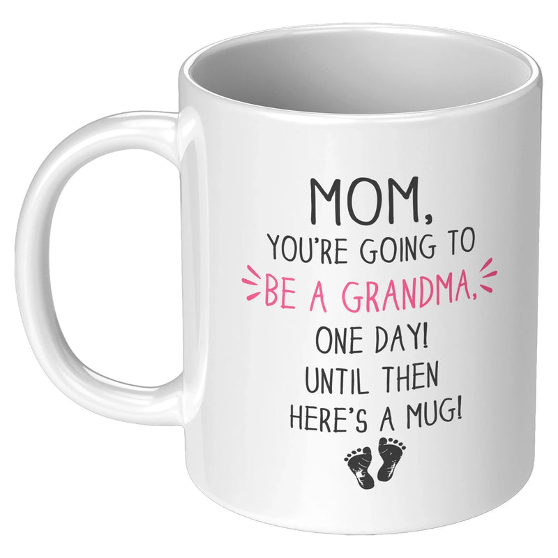 Mom, You're going To Be A Grandma, One Day Until Then Here's A Mug Mother's Day Gift Coffee Mug 11 oz White - Panvola