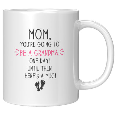 Mom, You're going To Be A Grandma, One Day Until Then Here's A Mug Mother's Day Gift Coffee Mug 11 oz White