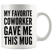 My Favorite Coworker Gave Me This Mug Coffee Cup 11 oz White.