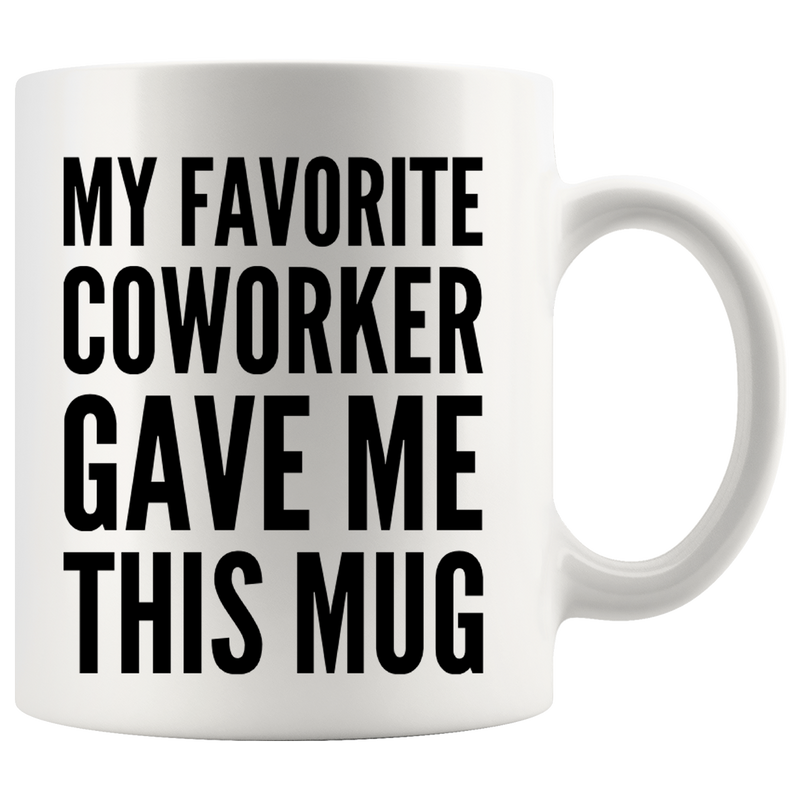 My Favorite Coworker Gave Me This Mug Coffee Cup 11 oz White.