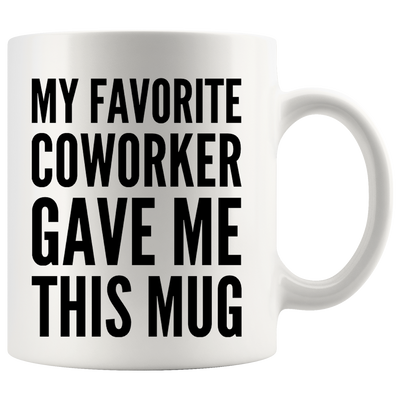 My Favorite Coworker Gave Me This Mug Coffee Cup 11 oz White
