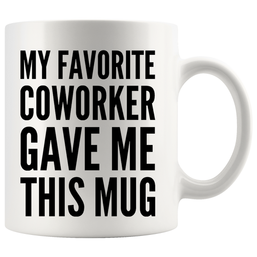 My Favorite Coworker Gave Me This Mug Coffee Cup 11 oz White.