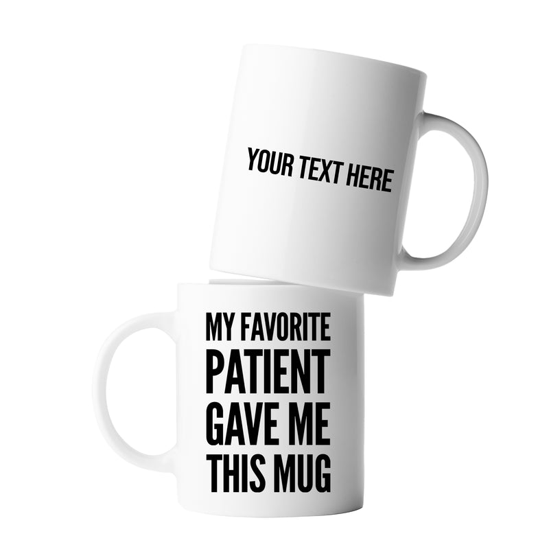Personalized My Favorite Patient Gave Me This Mug Customized Doctor Appreciation Dr PhD Coffee Ceramic Cup Novelty Drinkware 11 oz White