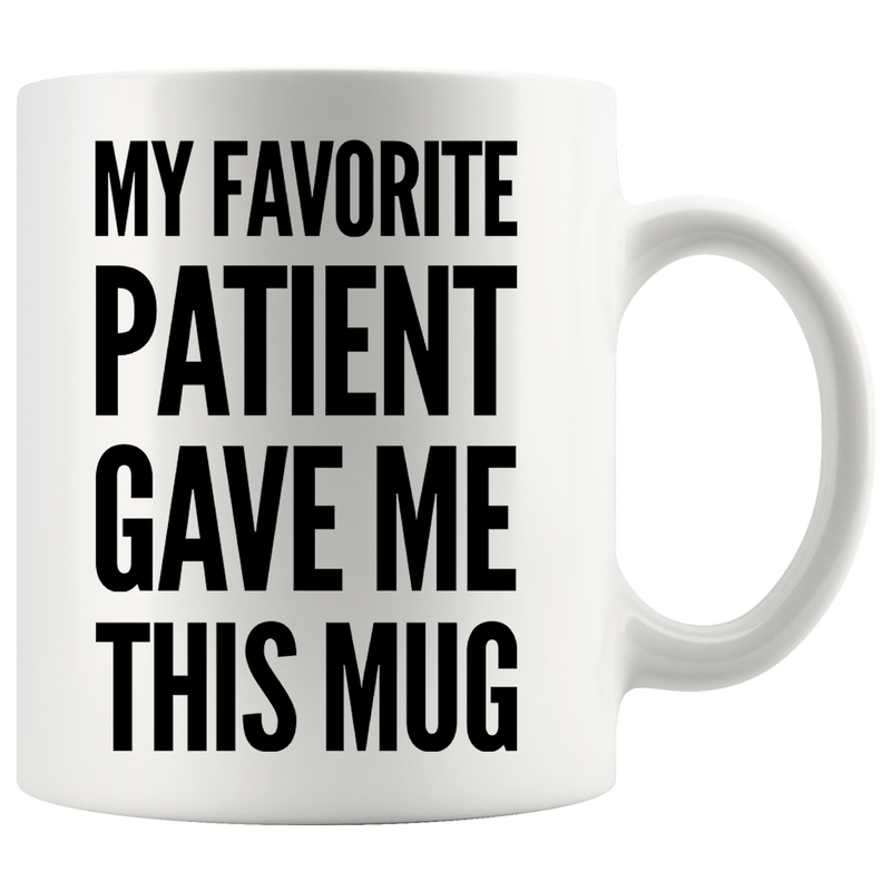 My Favorite Patient Gave Me This Mug Doctor Coffee Cup 11 oz White.