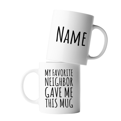 Personalized My Favorite Neighbor Gave Me This Mug Customized Coffee Cup 11oz