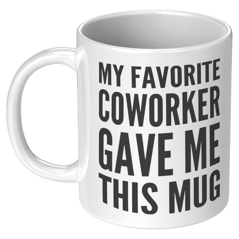My Favorite Coworker Gave Me This Mug Coffee Cup 11 oz White
