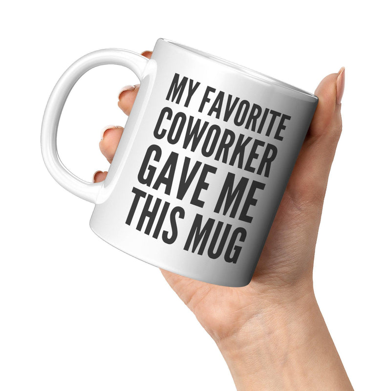 My Favorite Coworker Gave Me This Mug Coffee Cup 11 oz White.
