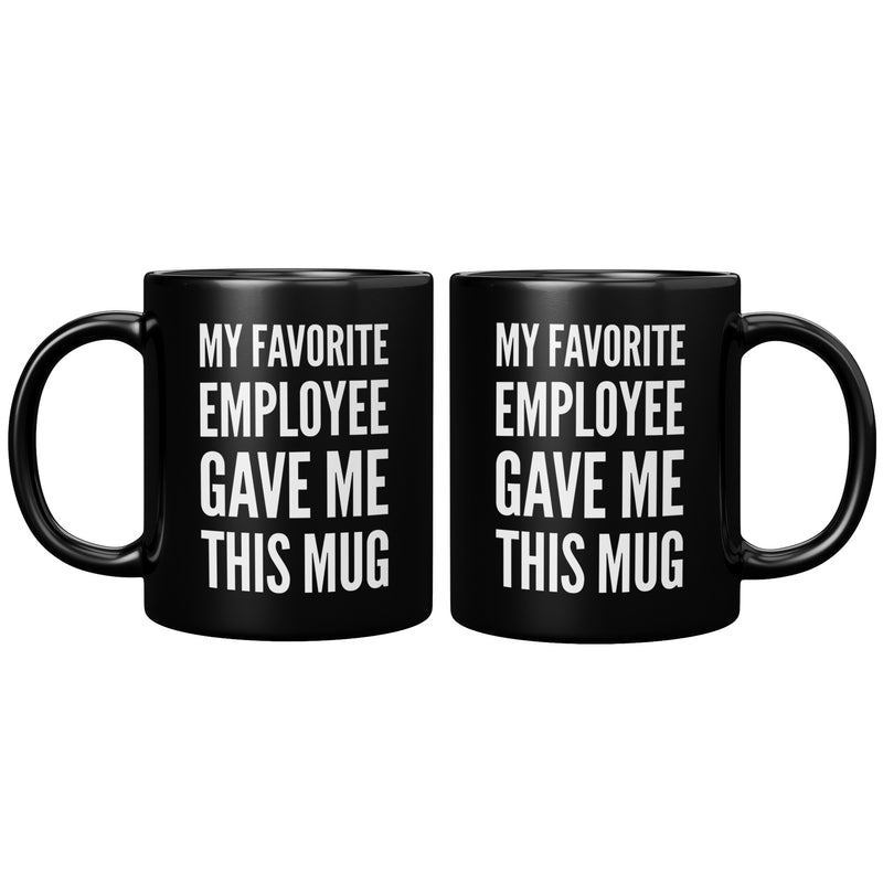 My Favorite Employee Gave Me This Mug Boss Gift 11 oz Black