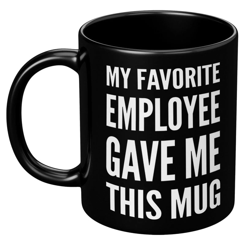 My Favorite Employee Gave Me This Mug Boss Gift 11 oz Black - Panvola