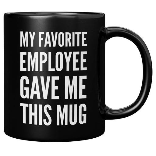My Favorite Employee Gave Me This Mug Boss Gift 11 oz Black - Panvola