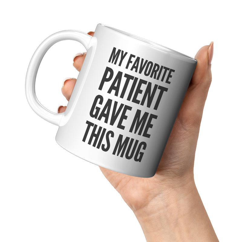 My Favorite Patient Gave Me This Mug Doctor Coffee Cup 11 oz White