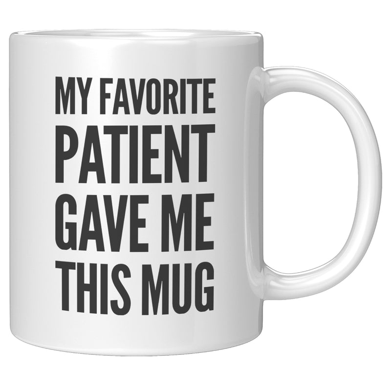 My Favorite Patient Gave Me This Mug Doctor Coffee Cup 11 oz White