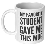 My Favorite Student Gave Me This Mug Teacher Coffee Mug 11 oz - Panvola