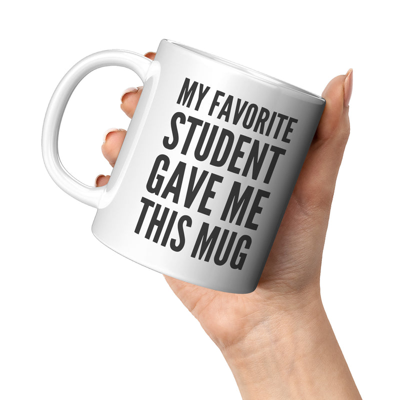 My Favorite Student Gave Me This Mug Teacher Coffee Mug 11 oz