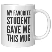 My Favorite Student Gave Me This Mug Teacher Coffee Mug 11 oz - Panvola