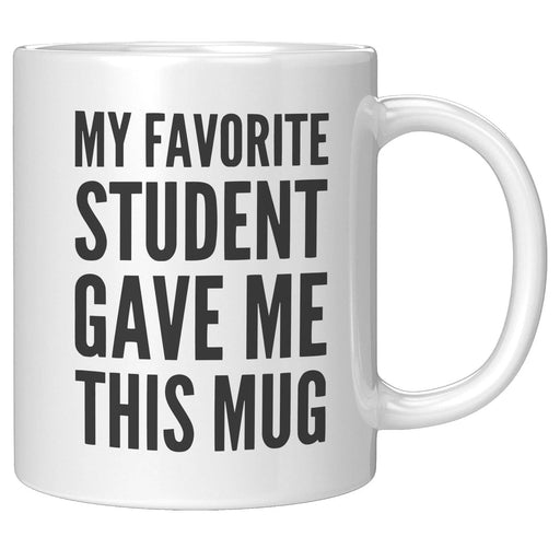 My Favorite Student Gave Me This Mug Teacher Coffee Mug 11 oz - Panvola