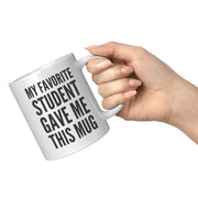 My Favorite Student Gave Me This Mug Teacher Coffee Mug 11 oz - Panvola