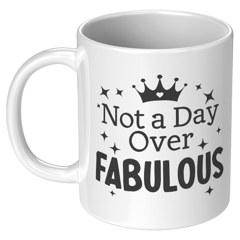 Not a Day Over Fabulous Inspirational Coffee Mug 11oz White.