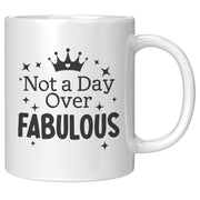 Not a Day Over Fabulous Inspirational Coffee Mug 11oz White.