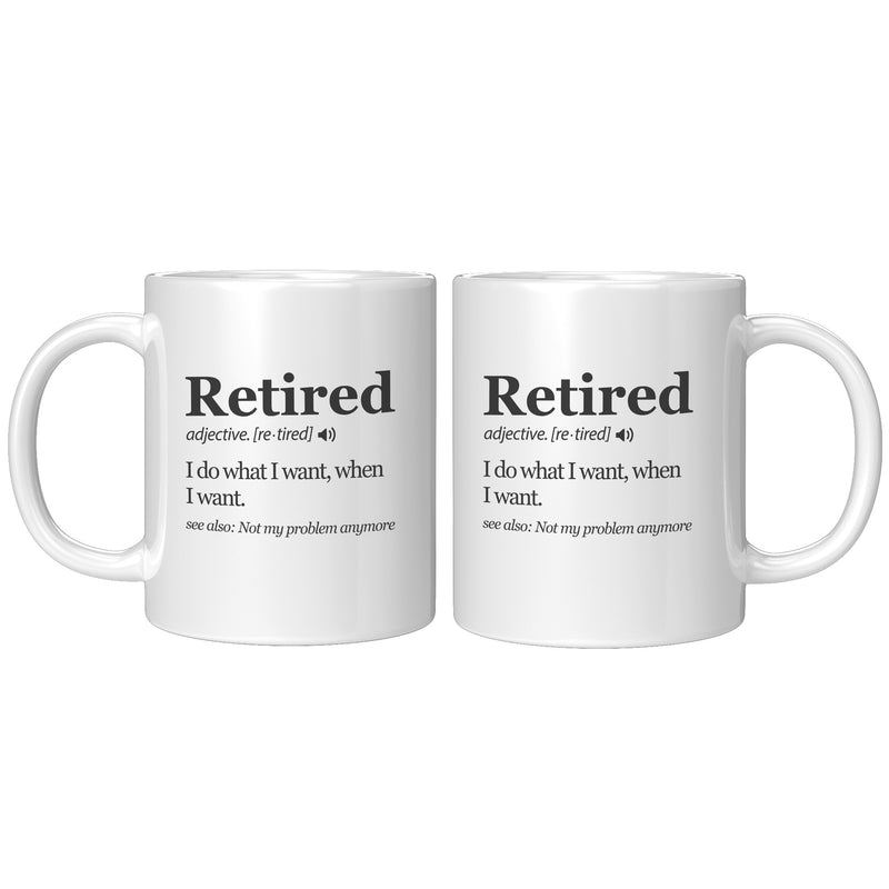 Retired Definition Mug I Do What I Want When I Want Retirement Coffee Mug 11oz White.