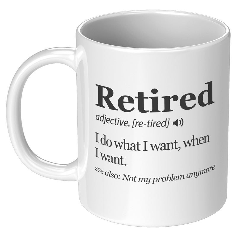 Retired Definition Mug I Do What I Want When I Want Retirement Coffee Mug 11oz White.