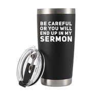 Be Careful Or You'll End Up In My Sermon Pastor Vacuum Insulated Tumbler.