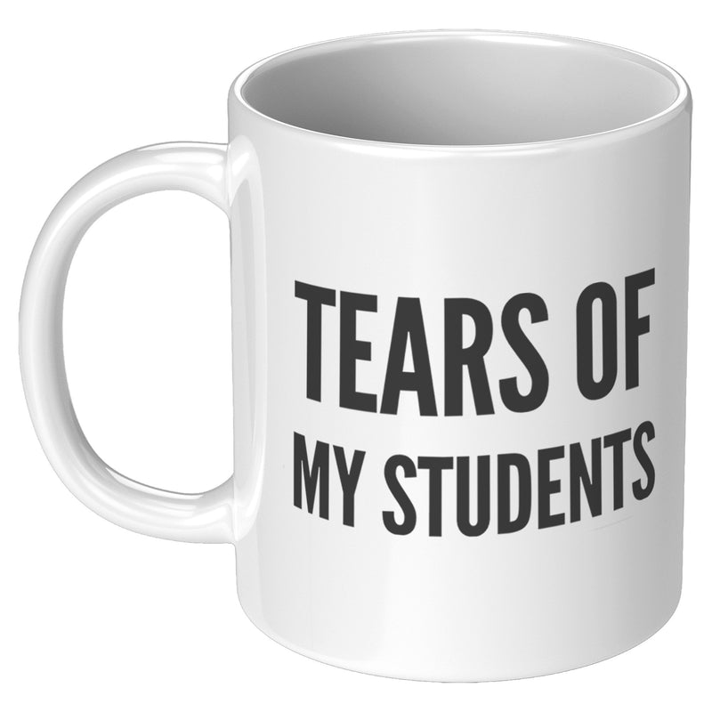 Tears of My Students Teacher Coffee Mug 11oz White.